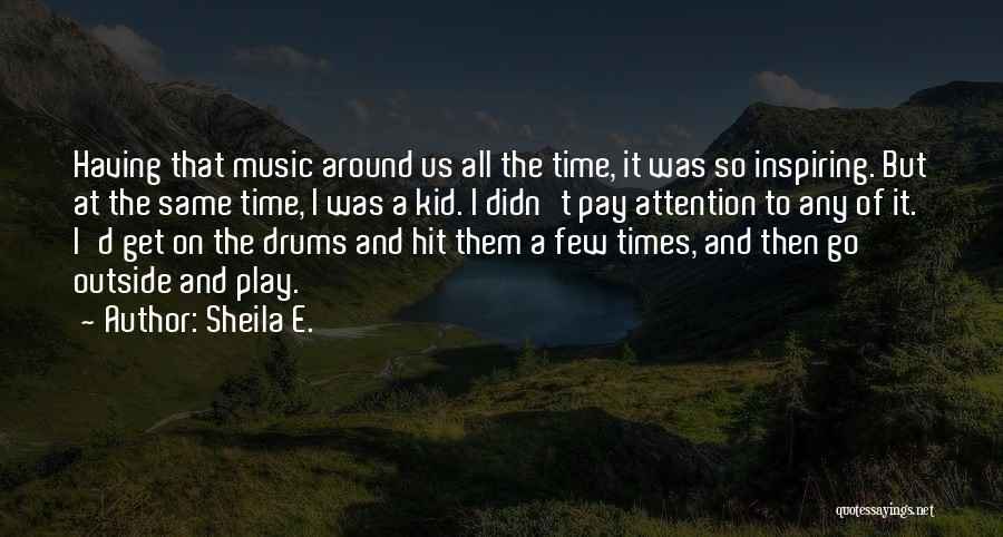 Sheila E. Quotes: Having That Music Around Us All The Time, It Was So Inspiring. But At The Same Time, I Was A