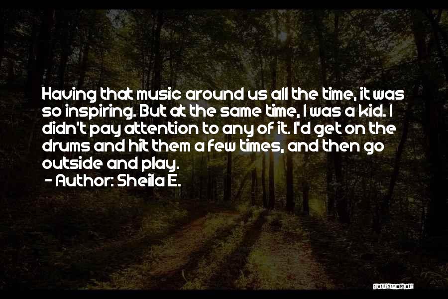 Sheila E. Quotes: Having That Music Around Us All The Time, It Was So Inspiring. But At The Same Time, I Was A