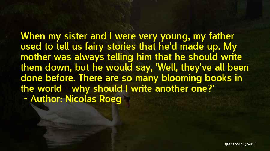 Nicolas Roeg Quotes: When My Sister And I Were Very Young, My Father Used To Tell Us Fairy Stories That He'd Made Up.