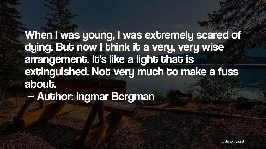 Ingmar Bergman Quotes: When I Was Young, I Was Extremely Scared Of Dying. But Now I Think It A Very, Very Wise Arrangement.