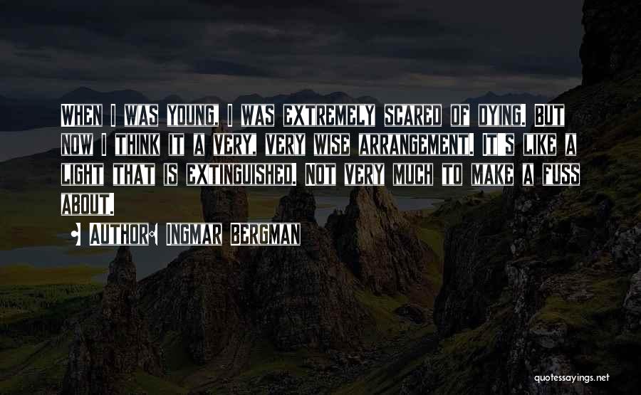 Ingmar Bergman Quotes: When I Was Young, I Was Extremely Scared Of Dying. But Now I Think It A Very, Very Wise Arrangement.