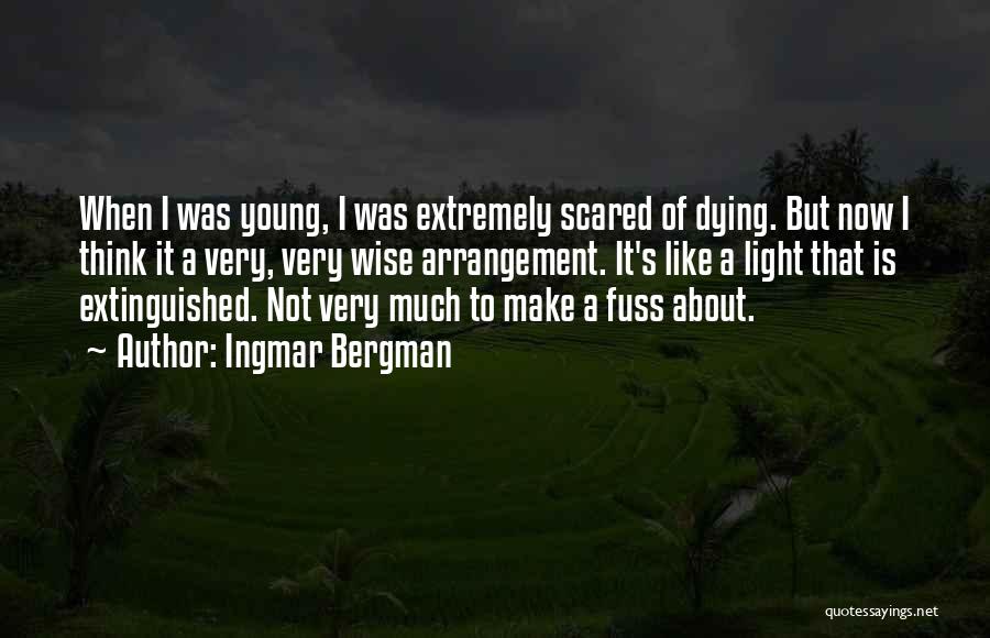 Ingmar Bergman Quotes: When I Was Young, I Was Extremely Scared Of Dying. But Now I Think It A Very, Very Wise Arrangement.