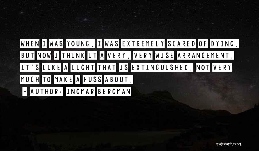 Ingmar Bergman Quotes: When I Was Young, I Was Extremely Scared Of Dying. But Now I Think It A Very, Very Wise Arrangement.