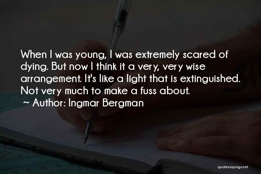 Ingmar Bergman Quotes: When I Was Young, I Was Extremely Scared Of Dying. But Now I Think It A Very, Very Wise Arrangement.