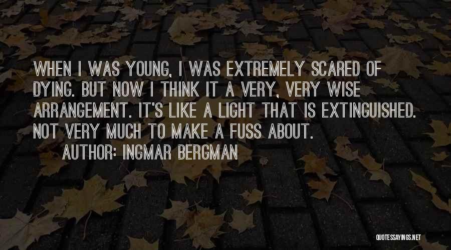 Ingmar Bergman Quotes: When I Was Young, I Was Extremely Scared Of Dying. But Now I Think It A Very, Very Wise Arrangement.