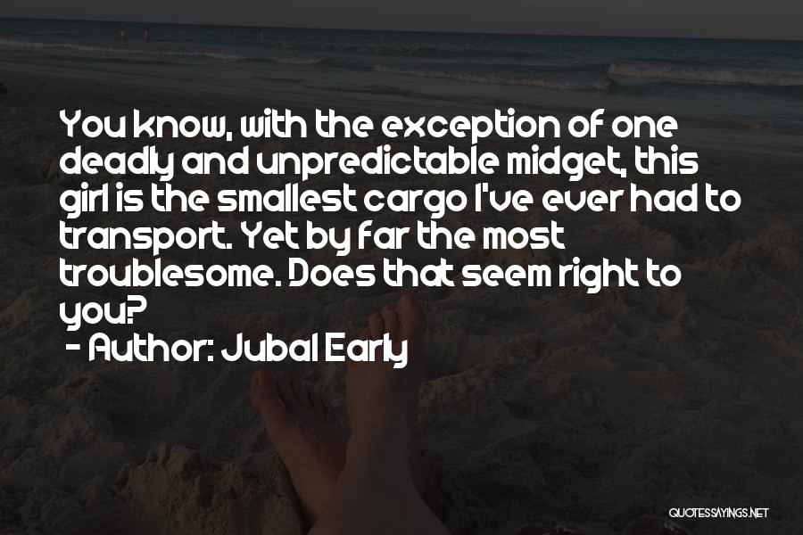 Jubal Early Quotes: You Know, With The Exception Of One Deadly And Unpredictable Midget, This Girl Is The Smallest Cargo I've Ever Had