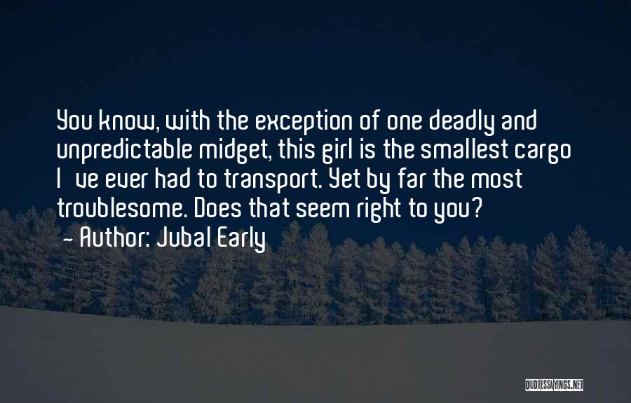 Jubal Early Quotes: You Know, With The Exception Of One Deadly And Unpredictable Midget, This Girl Is The Smallest Cargo I've Ever Had