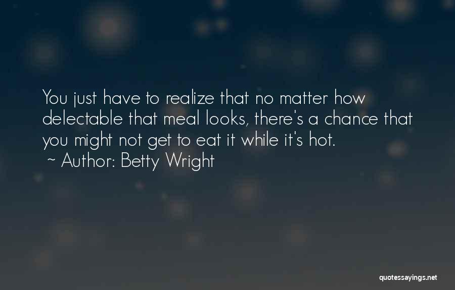 Betty Wright Quotes: You Just Have To Realize That No Matter How Delectable That Meal Looks, There's A Chance That You Might Not