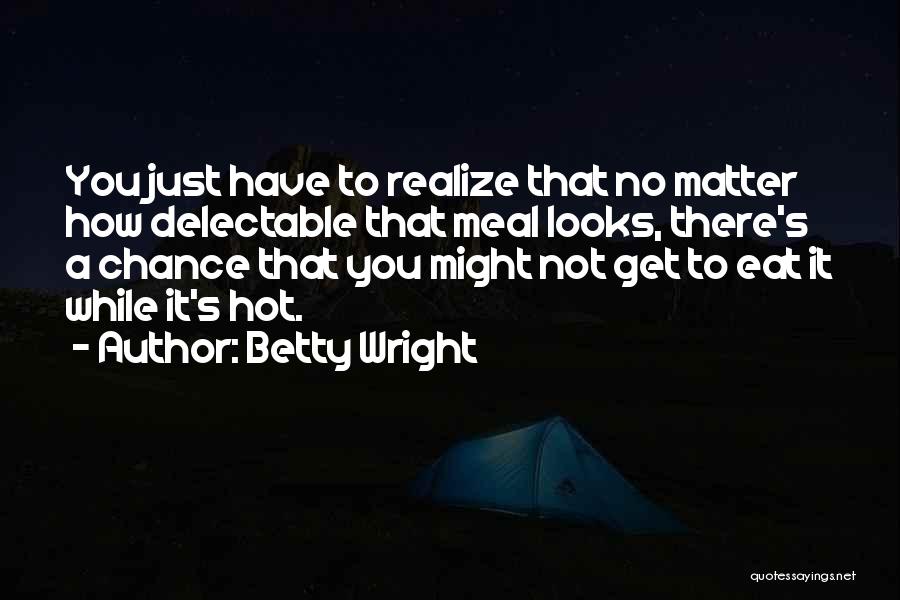 Betty Wright Quotes: You Just Have To Realize That No Matter How Delectable That Meal Looks, There's A Chance That You Might Not