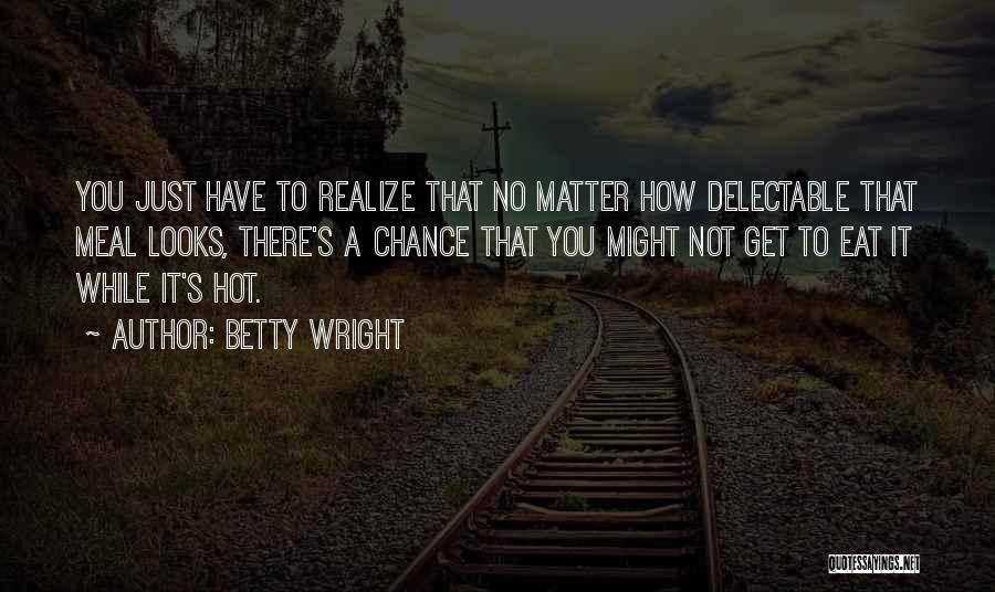 Betty Wright Quotes: You Just Have To Realize That No Matter How Delectable That Meal Looks, There's A Chance That You Might Not