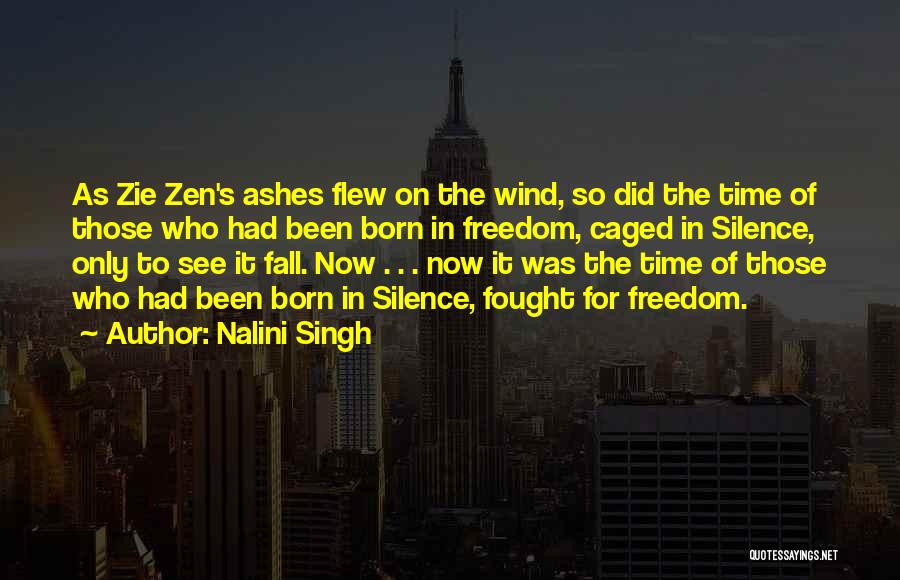 Nalini Singh Quotes: As Zie Zen's Ashes Flew On The Wind, So Did The Time Of Those Who Had Been Born In Freedom,