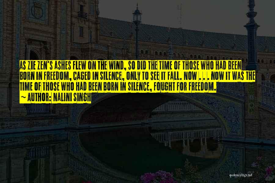 Nalini Singh Quotes: As Zie Zen's Ashes Flew On The Wind, So Did The Time Of Those Who Had Been Born In Freedom,