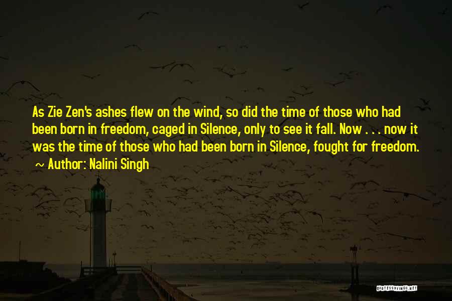 Nalini Singh Quotes: As Zie Zen's Ashes Flew On The Wind, So Did The Time Of Those Who Had Been Born In Freedom,