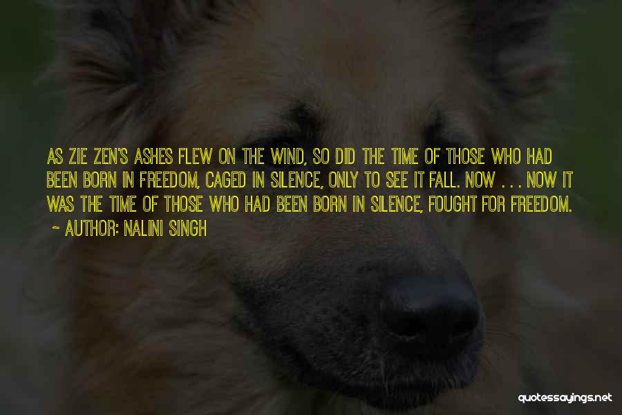Nalini Singh Quotes: As Zie Zen's Ashes Flew On The Wind, So Did The Time Of Those Who Had Been Born In Freedom,