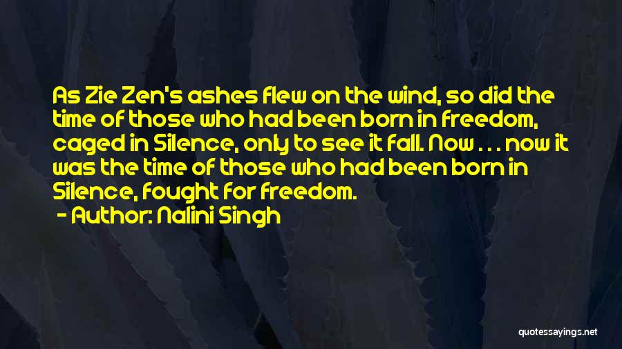 Nalini Singh Quotes: As Zie Zen's Ashes Flew On The Wind, So Did The Time Of Those Who Had Been Born In Freedom,