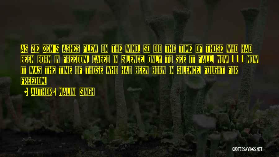 Nalini Singh Quotes: As Zie Zen's Ashes Flew On The Wind, So Did The Time Of Those Who Had Been Born In Freedom,