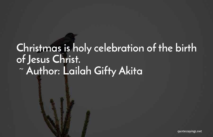 Lailah Gifty Akita Quotes: Christmas Is Holy Celebration Of The Birth Of Jesus Christ.