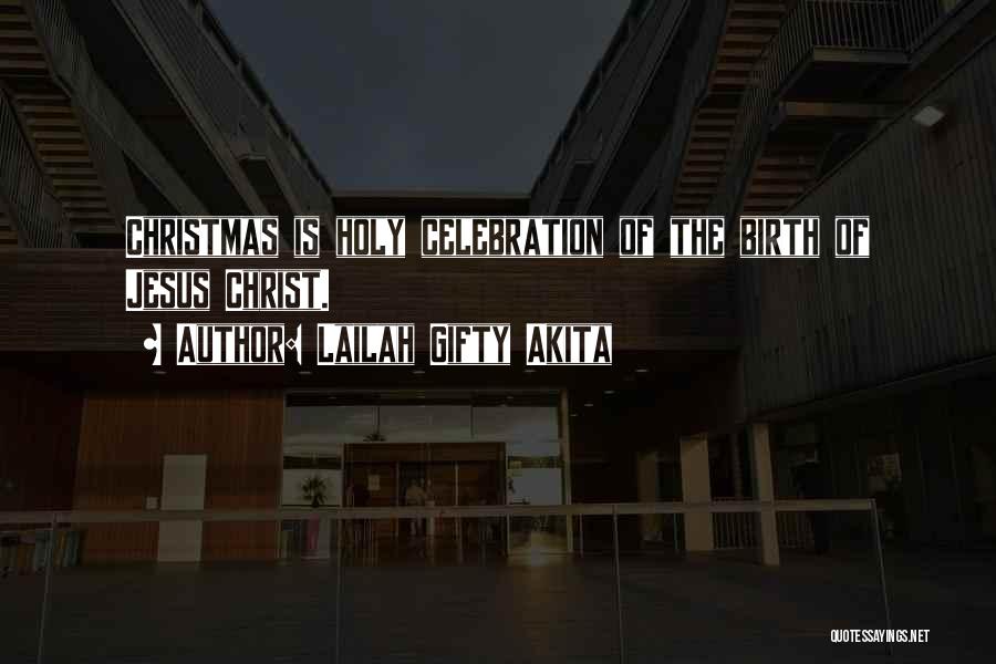 Lailah Gifty Akita Quotes: Christmas Is Holy Celebration Of The Birth Of Jesus Christ.