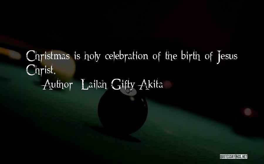 Lailah Gifty Akita Quotes: Christmas Is Holy Celebration Of The Birth Of Jesus Christ.