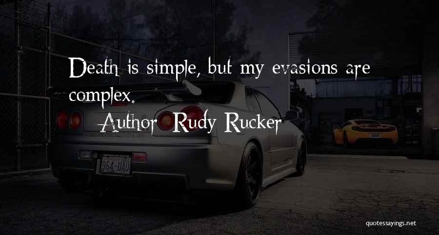 Rudy Rucker Quotes: Death Is Simple, But My Evasions Are Complex.