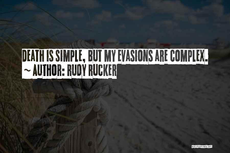 Rudy Rucker Quotes: Death Is Simple, But My Evasions Are Complex.