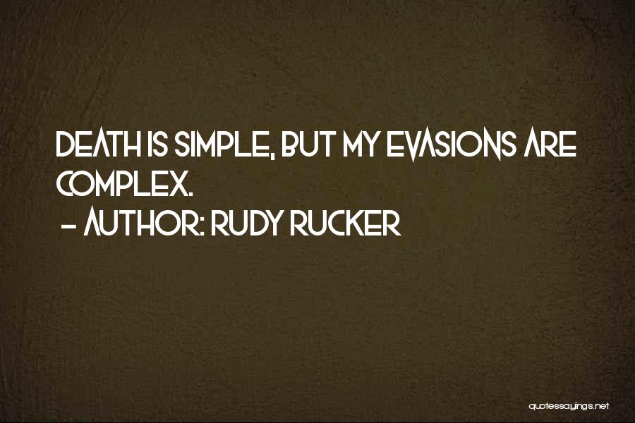 Rudy Rucker Quotes: Death Is Simple, But My Evasions Are Complex.