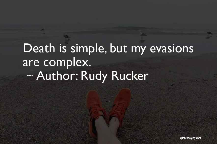 Rudy Rucker Quotes: Death Is Simple, But My Evasions Are Complex.