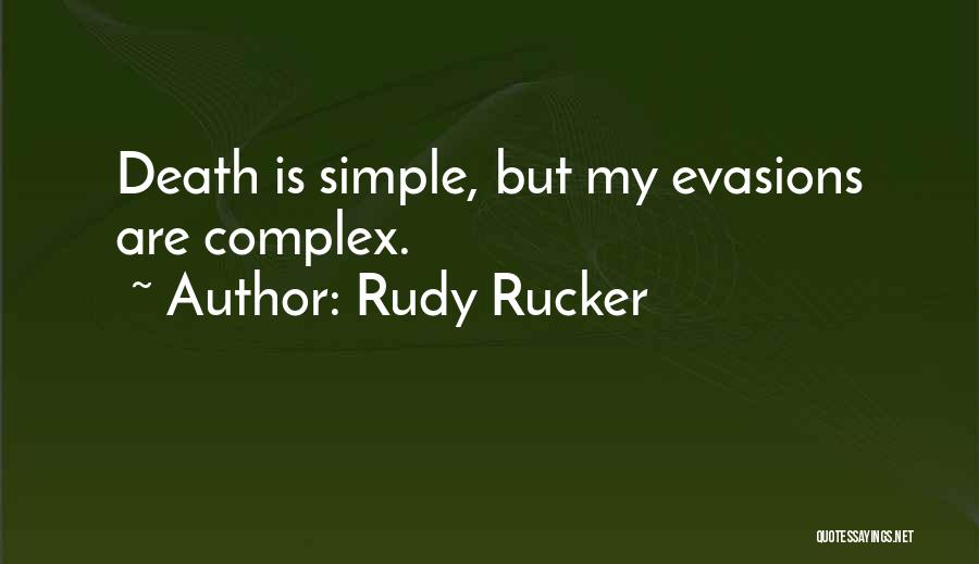 Rudy Rucker Quotes: Death Is Simple, But My Evasions Are Complex.