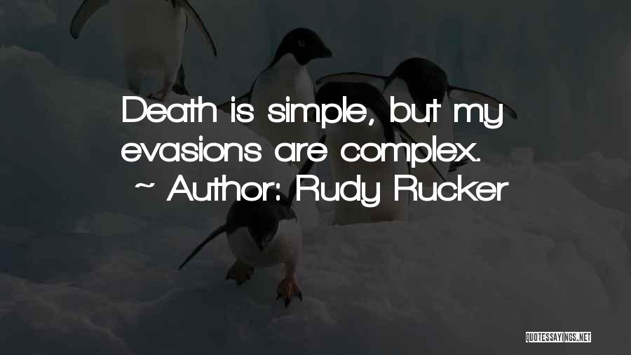 Rudy Rucker Quotes: Death Is Simple, But My Evasions Are Complex.