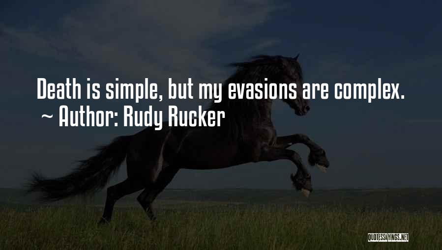 Rudy Rucker Quotes: Death Is Simple, But My Evasions Are Complex.