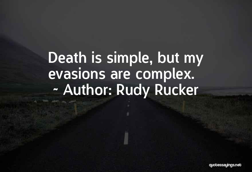 Rudy Rucker Quotes: Death Is Simple, But My Evasions Are Complex.