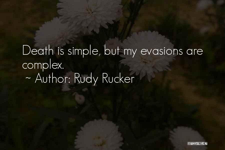 Rudy Rucker Quotes: Death Is Simple, But My Evasions Are Complex.