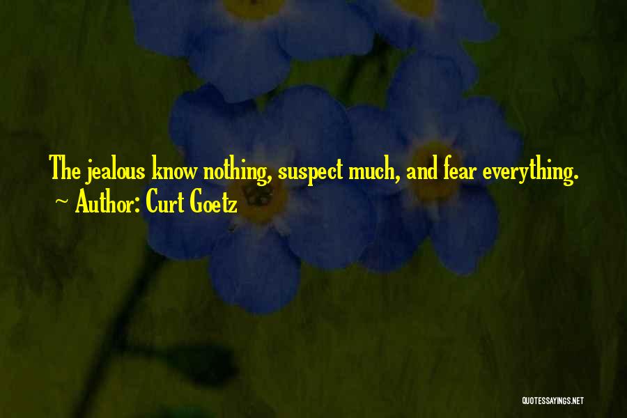 Curt Goetz Quotes: The Jealous Know Nothing, Suspect Much, And Fear Everything.
