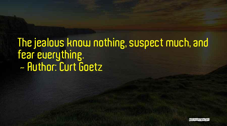 Curt Goetz Quotes: The Jealous Know Nothing, Suspect Much, And Fear Everything.