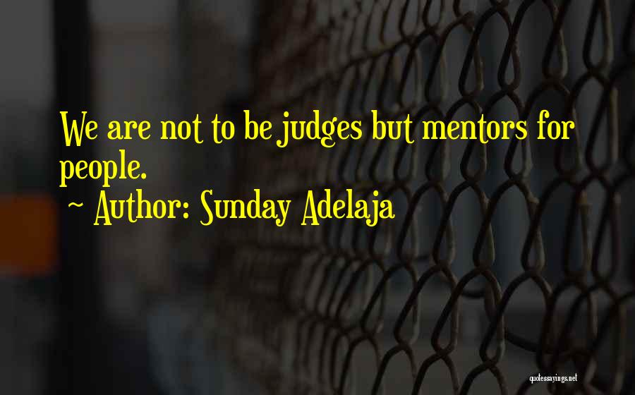 Sunday Adelaja Quotes: We Are Not To Be Judges But Mentors For People.