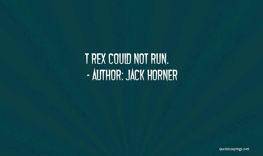 Jack Horner Quotes: T Rex Could Not Run.