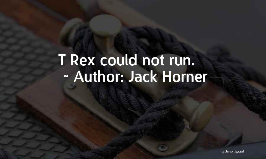 Jack Horner Quotes: T Rex Could Not Run.