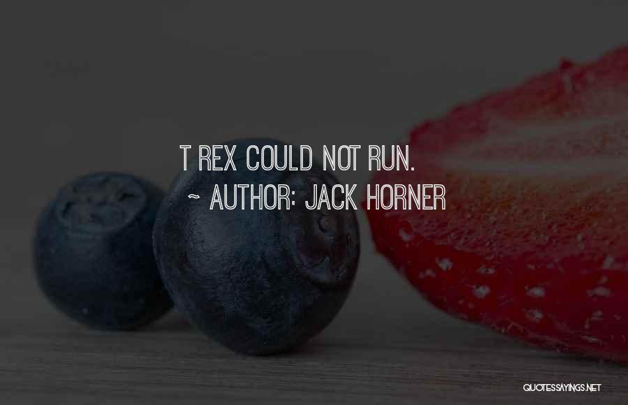 Jack Horner Quotes: T Rex Could Not Run.