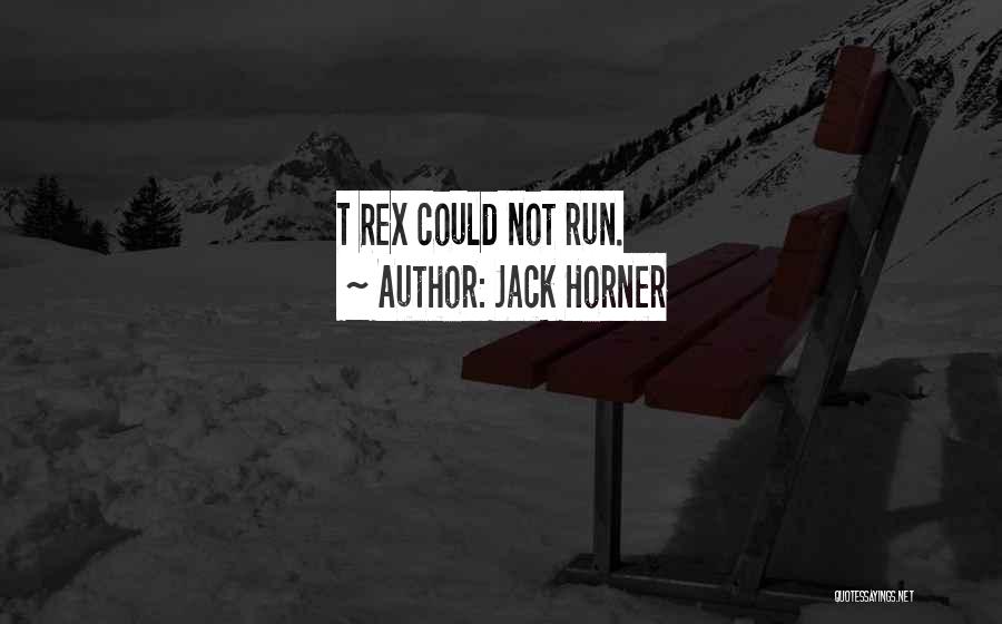 Jack Horner Quotes: T Rex Could Not Run.