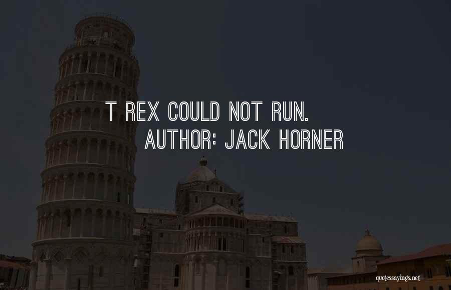 Jack Horner Quotes: T Rex Could Not Run.