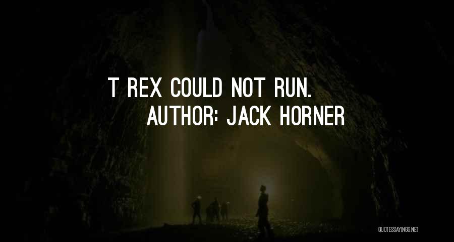 Jack Horner Quotes: T Rex Could Not Run.