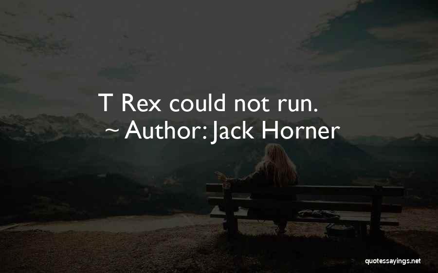 Jack Horner Quotes: T Rex Could Not Run.