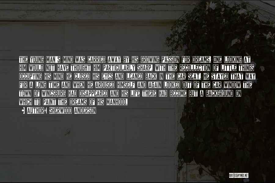Sherwood Anderson Quotes: The Young Man's Mind Was Carried Away By His Growing Passion For Dreams. One Looking At Him Would Not Have
