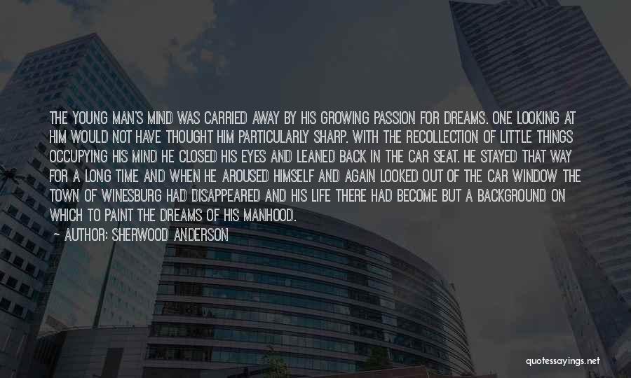 Sherwood Anderson Quotes: The Young Man's Mind Was Carried Away By His Growing Passion For Dreams. One Looking At Him Would Not Have