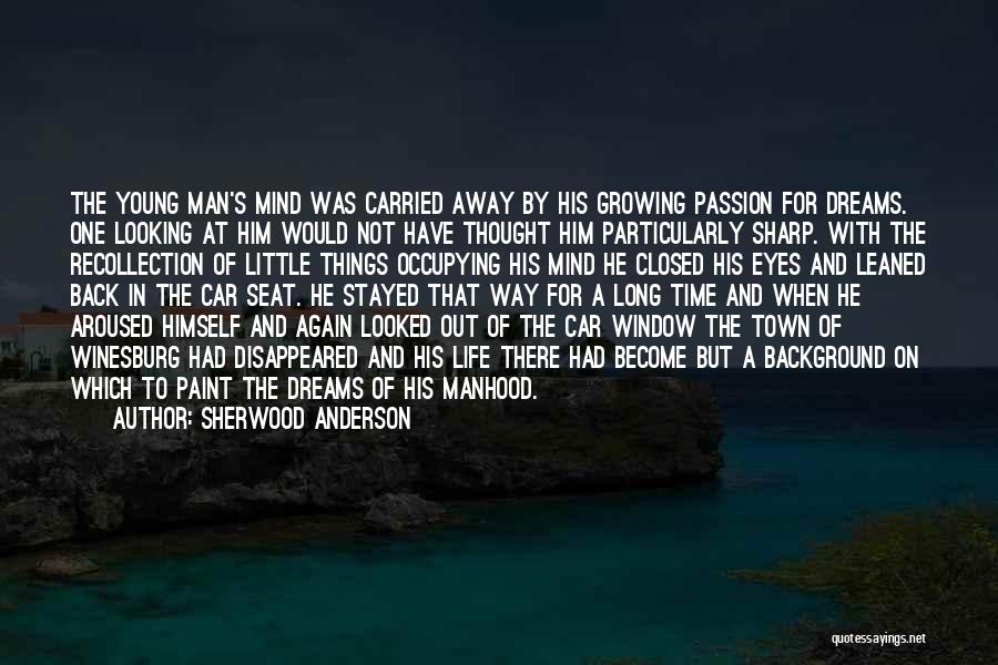 Sherwood Anderson Quotes: The Young Man's Mind Was Carried Away By His Growing Passion For Dreams. One Looking At Him Would Not Have