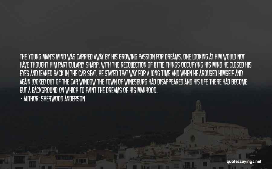 Sherwood Anderson Quotes: The Young Man's Mind Was Carried Away By His Growing Passion For Dreams. One Looking At Him Would Not Have