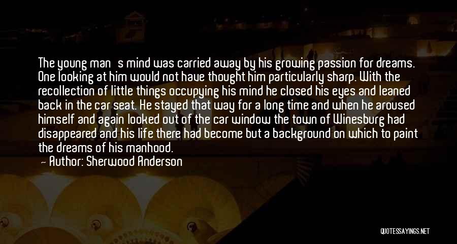 Sherwood Anderson Quotes: The Young Man's Mind Was Carried Away By His Growing Passion For Dreams. One Looking At Him Would Not Have