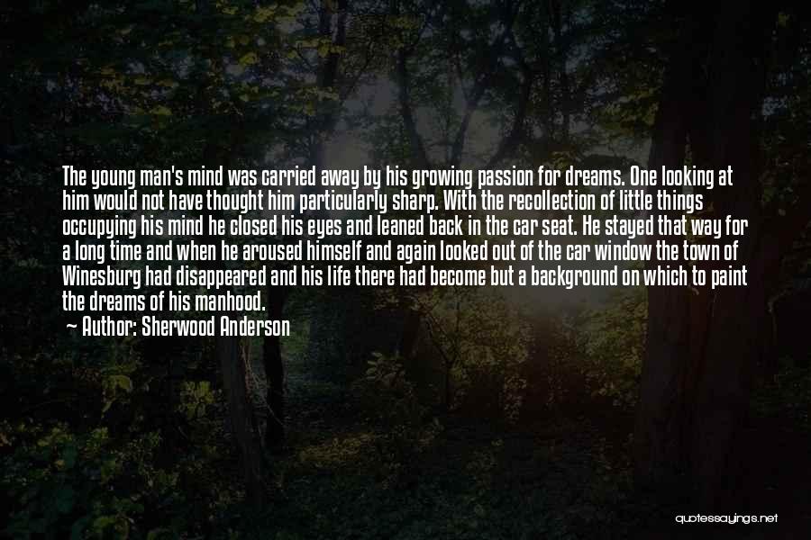 Sherwood Anderson Quotes: The Young Man's Mind Was Carried Away By His Growing Passion For Dreams. One Looking At Him Would Not Have