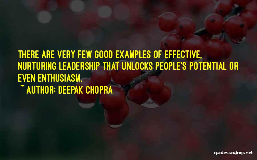 Deepak Chopra Quotes: There Are Very Few Good Examples Of Effective, Nurturing Leadership That Unlocks People's Potential Or Even Enthusiasm.