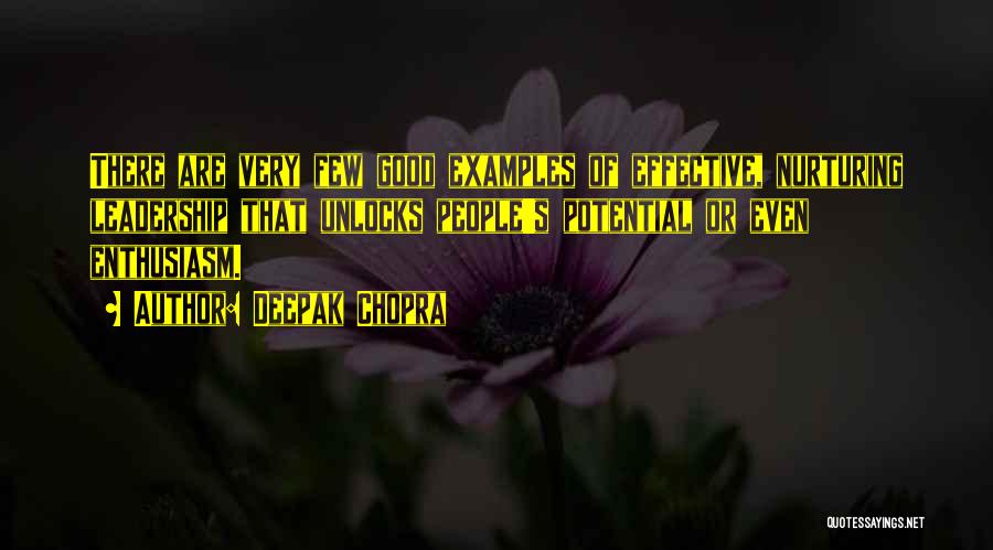 Deepak Chopra Quotes: There Are Very Few Good Examples Of Effective, Nurturing Leadership That Unlocks People's Potential Or Even Enthusiasm.